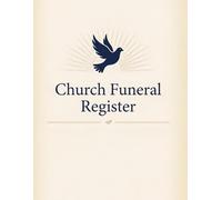 Church Funeral Register: Funeral Record Book for Churches. Memorial Service Records, Celebration of Life Details, Family Contacts, Pastoral Care, & Funeral Ministry Planning Workbook