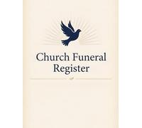 Church Funeral Register: Funeral Record Book for Churches. Memorial Service Records, Celebration of Life Details, Family Contacts, Pastoral Care, & Funeral Ministry Planning Workbook