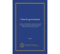 Church-government: a relation of the English reformation, and the lawfulness thereof examined by the theses deliver'd in the four former parts