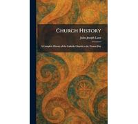 Church History: A Complete History of the Catholic Church to the Present Day
