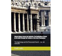 Church History Across the Centuries: The Realization of Peace by the Spirit through the Feathers of the Great Theologians: The beginnings and the Persecuted Church - 1st- 3rd centuries