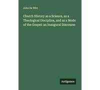Church History as a Science, as a Theological Discipline, and as a Mode of the Gospel: an Inaugural Discourse
