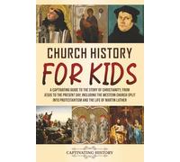 Church History for Kids: A Captivating Guide to the Story of Christianity, from Jesus to the Present Day, Including the Western Church Split into ... of Martin Luther (Making the Past Come Alive)