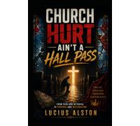 CHURCH HURT AIN'T A PASS: HEALING FROM RELIGIOUS WOUNDS, WITHOUT WALKING AWAY FROM GOD