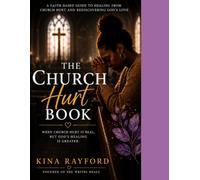 Church Hurt: When the People Who Preached Love Caused the Deepest Wounds Finding Healing Without Losing Your Faith