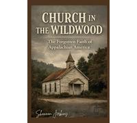 Church in the Wildwood: The Forgotten Faith of Appalachian America