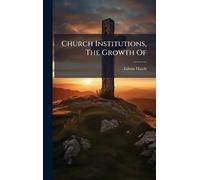 Church Institutions, The Growth Of