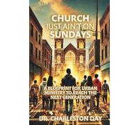 Church Just Ain't on Sundays: A Blueprint for Urban Ministry to Reach the Next Generation
