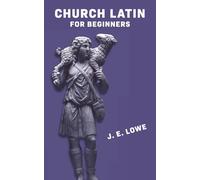 Church Latin for Beginners [with Answer Key]: An Elementary Course of Exercises in Ecclesiastical Latin