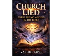 Church Lied: There Are No Angels in the Bible: The Shocking Truth About the Celestial Monsters of Scripture