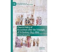 Church Policy of Byzantium after the Triumph of Orthodoxy (843-886) (New Approaches to Byzantine History and Culture)