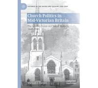 Church Politics in Mid-Victorian Britain: The London Union on Church Matters, 1848-1865 (Histories of the Sacred and Secular, 1700-2000)
