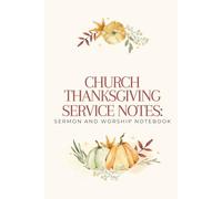 Church Thanksgiving Service Notes: Sermon & Worship Notebook: 120-Page Lined Journal for Pastors, Ministry Leaders, and Church Members | Professional ... Message Tracking, and Seasonal Services