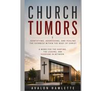 Church Tumors: Identifying, Addressing, and Healing the Sicknesses Within the Body of Christ