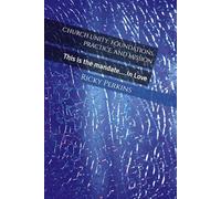 Church Unity: Foundations, Practice, and Mission: This is the mandate....In Love