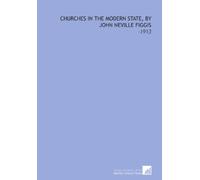 Churches in the Modern State, by John Neville Figgis: -1913