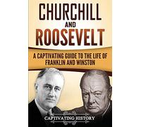 Churchill and Roosevelt: A Captivating Guide to the Life of Franklin and Winston (Historical Figures)