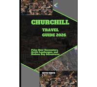 CHURCHILL TRAVEL GUIDE 2026: POLAR BEAR ENCOUNTERS, ARCTIC LANDSCAPES, AND HUDSON BAY ADVENTURES