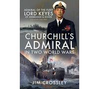 Churchill's Admiral in Two World Wars: Admiral of the Fleet Lord Keyes of Zeebrugge and Dover GCB KCVO CMG DSO