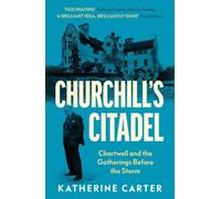 Churchill's Citadel: Chartwell and the Gatherings Before the Storm