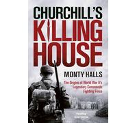 Churchill's Killing House: The Origins of World War II's Legendary Commando Fighting Force