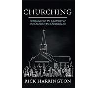 Churching: Rediscovering the Centrality of the Church in the Christian Life