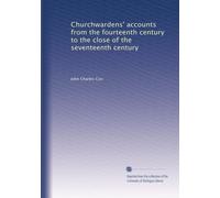 Churchwardens' accounts from the fourteenth century to the close of the seventeenth century: Volume 1
