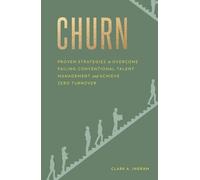 Churn: Proven Strategies to Overcome Failing Conventional Talent Management and Achieve Zero Turnover