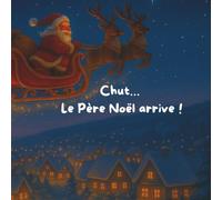 Chut… le Père Noël arrive !: Une histoire courte et apaisante pour les tout-petits, dès le plus jeune âge, parfait pour éveiller la magie chez bébé