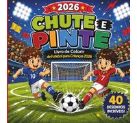 Chute & Pinte - Livro de Colorir de Futebol para Crianças 2026: 40 desenhos incríveis de futebol para colorir • Jogadores, gols, torcedores e diversão ... • Para meninos e meninas a partir de 4 anos