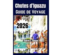 CHUTES D’IGUAZU GUIDE DE VOYAGE 2026: Conseils budget, idées itinéraire, où aller, quoi voir, sentiers nature, plats locaux et plus