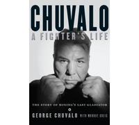 Chuvalo: A Fighter's Life: The Story of Boxing's Last Gladiator