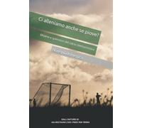 Ci alleniamo anche se piove?: Miserie e splendori del calcio dilettantistico