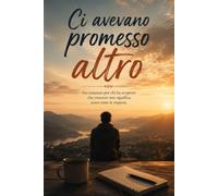 Ci avevano promesso altro: Un romanzo per chi ha scoperto che crescere non significa avere tutte le risposte.