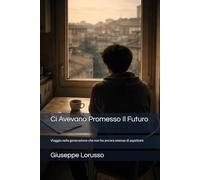 Ci Avevano Promesso Il Futuro: Viaggio nella generazione che non ha ancora smesso di aspettare