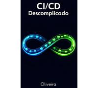 CI/CD Descomplicado: O Guia Prático para Automatizar Entregas de Software e Dominar DevOps