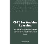 CI/CD for Machine Learning: Automating Model Development, Deployment and monitoring at Scale