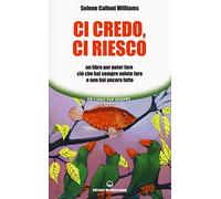 Ci credo, ci riesco. Un libro per poter fare ciò che hai sempre voluto fare e non hai ancora fatto (Un libro per sempre)