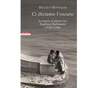 Ci diciamo l'oscuro. La storia d'amore tra Ingeborg Bachmann e Paul Celan (I narratori delle tavole)