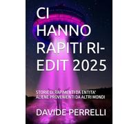 CI HANNO RAPITI RI-EDIT 2025: STORIE DI RAPIMENTI DA ENTITA' ALIENE PROVENIENTI DA ALTRI MONDI