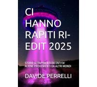 CI HANNO RAPITI RI-EDIT 2025: STORIE DI RAPIMENTI DA ENTITA' ALIENE PROVENIENTI DA ALTRI MONDI