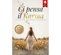 CI PENSA IL KARMA: 10 RIFLESSIONI CHE CAMBIANO TUTTO: Lascia Andare le Relazioni Tossiche, Ricostruisci Autostima e Fiducia in Te Stessa e Lascia che la Vita Restituisca Ciò che Meriti. +eBook INCLUSO