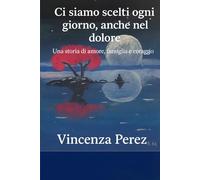 Ci siamo scelti ogni giorno anche nel dolore: Una storia di amore, famiglia e coraggio (Scritto dopo il libro: Manuel il coraggio di una scelta)