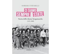 Ci siamo sempre state. Storia delle donne bergamasche (1945-2000)