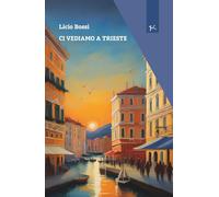 Ci vediamo a Trieste (Narrazioni Clandestine)
