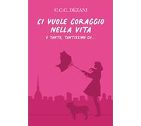Ci vuole coraggio nella vita e tanto, tantissimo cu...