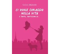 Ci vuole coraggio nella vita e tanto, tantissimo cu...
