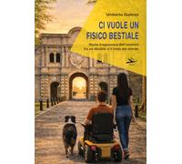 Ci vuole un fisico bestiale. Storia tragicomica dell’incontro fra un disabile e il resto del mondo