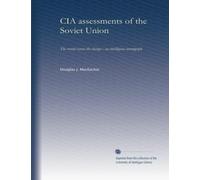 CIA assessments of the Soviet Union: The record versus the charges : an intelligence monograph