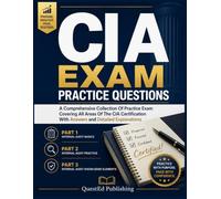 CIA EXAM PRACTICE QUESTIONS: A Comprehensive Collection Of Practice Exam Covering All Areas Of The CIA Certification With Answers and Detailed Explanations